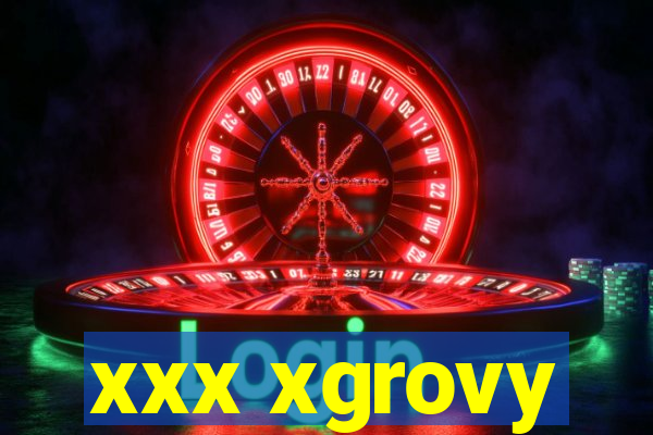 xxx xgrovy